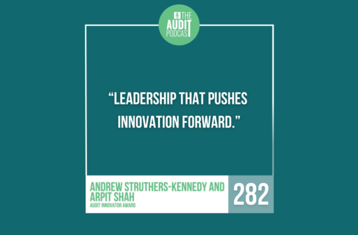 Ep 282: Why Culture, Not Tech, Drives Audit Innovation w/ Andrew Struthers-Kennedy and Arpit Shah (Audit Innovator Award)
