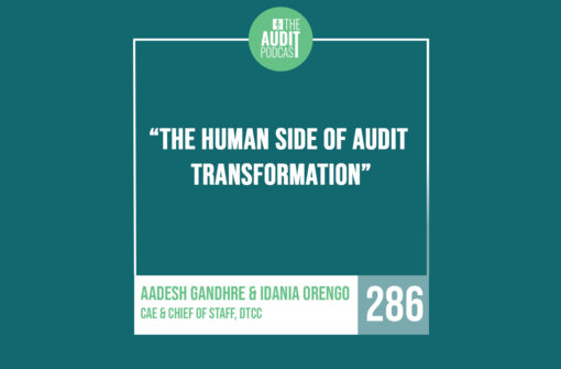 Ep 286: The Human Side of Audit Transformation w/  Aadesh Gandhre & Idania Orengo (DTCC)
